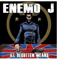 Enemo J - Ill Begotten Means