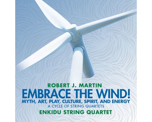 Enkidu String Quartet - Robert J. Martin: Embrace the Wind!