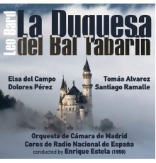 Enrique Estela, Orquesta de Cámara de Madrid & Elsa del Campo - Leo Bard: La Duquesa del Bal Tabarin [Opereta vienesa en Tres Actos] (1958)