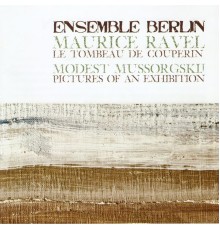 Ensemble Berlin - Ravel: Le tombeau de Couperin & Mussorgsky: Pictures at an Exhibition  (Played in Arrangements by Wolfgang Renz)