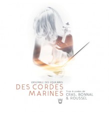 Ensemble Des Equilibres - Des cordes marines: String Trios (Cras, Bonnal, Roussel)