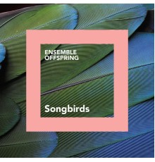 Ensemble Offspring - Songbirds