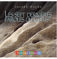 Ensemble Talisman - Joseph Haydn: Les Sept Dernieres Paroles Du Christ