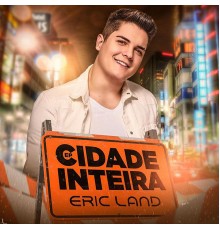 Eric Land - Cidade Inteira