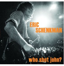 Eric Schenkman - Who Shot John?