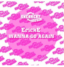 Erick E - (Wanna) Go Again