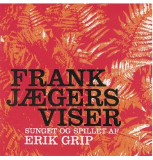 Erik Grip - Frank Jægers Viser