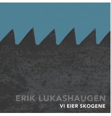 Erik Lukashaugen - Vi Eier Skogene