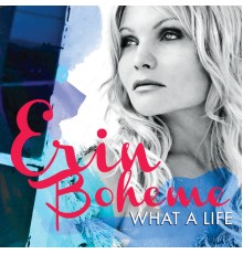 Erin Boheme - What a Life