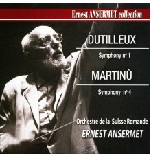 Ernest Ansermet, Orchestre de la Suisse romande - Ernest Ansermet Collection, Vol. 4: Dutilleux's Symphony No. 1 and Martinu's Symphony No. 4
