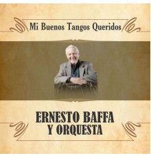 Ernesto Baffa Y Orquesta - Mi Buenos Tangos Queridos
