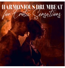 Erotic Moments Club, Tantric Sex Background Music Experts - Harmonious Drumbeat for Erotic Sensations (Make Loving Music, Tantric Yoga, Sensual Drumming)