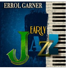 Errol Garner - Early Jazz  (Remastered)