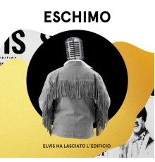 Eschimo - Elvis ha lasciato l'edificio