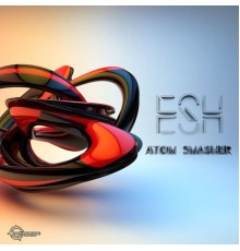 Esh - Atom Smasher