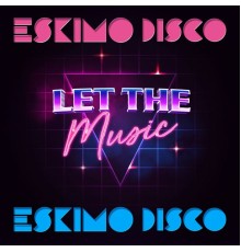 Eskimo Disco - Let The Music