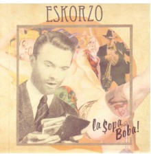 Eskorzo - La Sopa Boba!