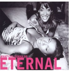 Eternal - What'Cha Gonna Do