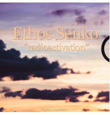 Ethos Senko - Radioactivation