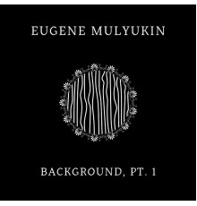 Eugene Mulyukin - Background, Pt. 1