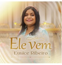 Eunice Ribeiro - Ele Vem