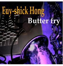 Euyshick Hong - Butter fry