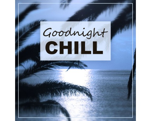 Evening Chill Out Academy - Goodnight Chill – Chill Out in the Evening, Chill Out Music for Late Dinner Evening Chill Out Academy - Goodnight Chill – Chill Out in the Evening, Chill Out Music for Late Dinner