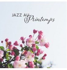 Explosion of Jazz Ensemble - Jazz au Printemps: Morceaux Instrumentaux qui Vous Mettent de Bonne Humeur, vous Détendront et Vous Aideront à Vous Reposer