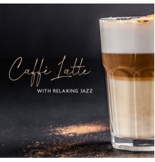 Explosion of Jazz Ensemble, Instrumental Jazz Music Guys - Caffè Latte with Relaxing Jazz: Instrumental Jazz for Café, Coffee Shops, Coffee Break