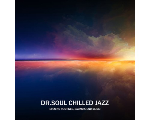 Explosion of Jazz Ensemble, Marco Rinaldo - Dr.Soul Chilled Jazz: Evening Routines, Background Music Explosion of Jazz Ensemble, Marco Rinaldo - Dr.Soul Chilled Jazz: Evening Routines, Background Music