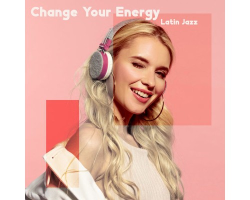 Explosion of Jazz Ensemble, Moody Jazz Collection, Uncondicional True Love Music Masters, Marco Rinaldo - Change Your Energy with Latin Jazz Explosion of Jazz Ensemble, Moody Jazz Collection, Uncondicional True Love Music Masters, Marco Rinaldo - Change Your Energy with Latin Jazz