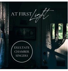 Exultate Chamber Singers - At First Light