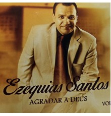 Ezequias Santos - Agradar a Deus