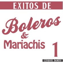 Ezequiel Daneri - Éxitos De Boleros & Mariachis 1