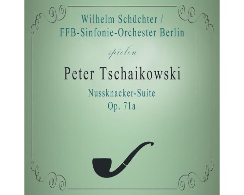 FFB-Sinfonie-Orchester Berlin - FFB-Sinfonie-Orchester Berlin / Wilhelm Schüchter spielen: Peter Tschaikowski: Nussknacker-Suite, Op. 71a