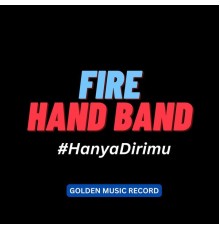 FIRE HAND BAND - Hanya Dirimu