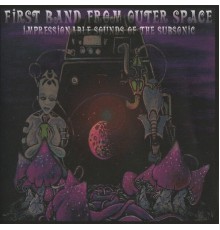FIRST BAND FROM OUTER SPACE - Impressionable Sounds of the Subsonic
