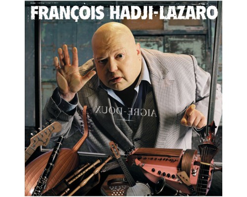 FRANCOIS HADJI-LAZARO - Aigre Doux