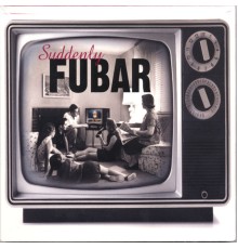 FUBAR - Suddenly FUBAR