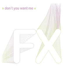 FX - Don't You Want Me