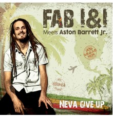 Fab I&I - Neva Give Up