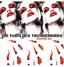 Fabulous Thunderbirds - Painted On