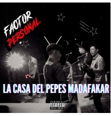 Factor Personal - La Casa del Pepes Madafakar