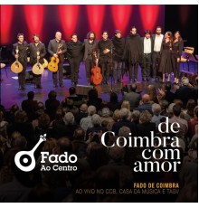Fado Ao Centro - De Coimbra Com Amor (Fado de Coimbra ao Vivo no Ccb, Casa da Música e Tagv)