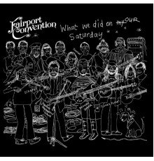 Fairport Convention - What We Did on Our Saturday (Live)