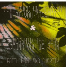 Faith, Hope and Charity - Come Back and Finish What You Started