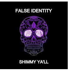 False Identity - Shimmy Ya'll