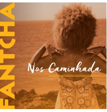 Fantcha - Nos Caminhada