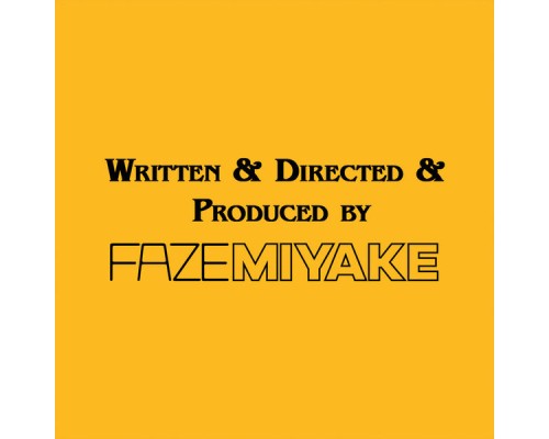 Faze Miyake - Written & Directed & Produced