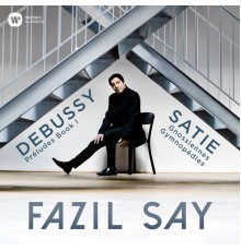 Fazil Say - Debussy : Préludes - Satie: Gymnopédies, Gnossiennes
